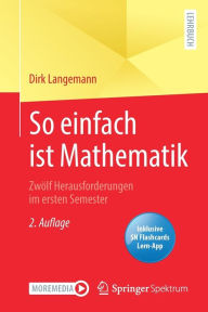 Title: So einfach ist Mathematik - Zwölf Herausforderungen im ersten Semester, Author: Dirk Langemann