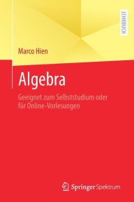 Title: Algebra: Geeignet zum Selbststudium oder fï¿½r Online-Vorlesungen, Author: Marco Hien