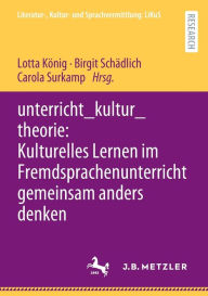 Title: unterricht_kultur_theorie: Kulturelles Lernen im Fremdsprachenunterricht gemeinsam anders denken, Author: Lotta König