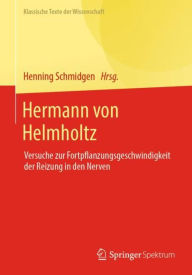 Title: Hermann von Helmholtz: Versuche zur Fortpflanzungsgeschwindigkeit der Reizung in den Nerven, Author: Henning Schmidgen