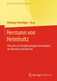 Title: Hermann von Helmholtz: Versuche zur Fortpflanzungsgeschwindigkeit der Reizung in den Nerven, Author: Henning Schmidgen