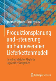 Title: Produktionsplanung und -steuerung im Hannoveraner Lieferkettenmodell: Innerbetrieblicher Abgleich logistischer Zielgrï¿½ï¿½en, Author: Matthias Schmidt