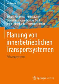 Title: Planung von innerbetrieblichen Transportsystemen: Fahrzeugsysteme, Author: Johannes Fottner