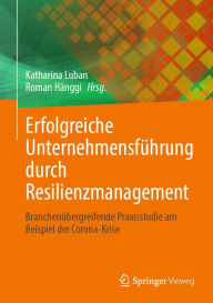 Title: Erfolgreiche Unternehmensführung durch Resilienzmanagement: Branchenübergreifende Praxisstudie am Beispiel der Corona-Krise, Author: Katharina Luban