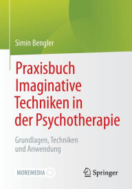 Title: Praxisbuch Imaginative Techniken in der Psychotherapie: Grundlagen, Techniken und Anwendung, Author: Simin Bengler