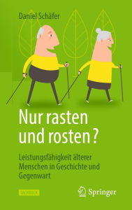 Title: Nur rasten und rosten?: Leistungsfähigkeit älterer Menschen in Geschichte und Gegenwart, Author: Daniel Schäfer