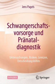 Title: Schwangerschaftsvorsorge und Pränataldiagnostik: Untersuchungen, Risiken, Grenzen, Entscheidungshilfen, Author: Jens Pagels
