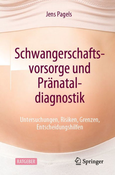 Schwangerschaftsvorsorge und Pränataldiagnostik: Untersuchungen, Risiken, Grenzen, Entscheidungshilfen