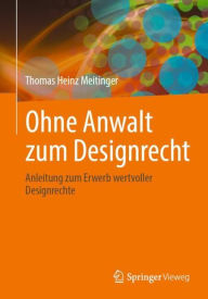 Title: Ohne Anwalt zum Designrecht: Anleitung zum Erwerb wertvoller Designrechte, Author: Thomas Heinz Meitinger