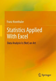 Title: Statistics Applied With Excel: Data Analysis Is (Not) an Art, Author: Franz Kronthaler