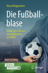 Title: Die Fußballblase: Hinter den Kulissen eines Milliardengeschäfts, Author: Klaus Brüggemann