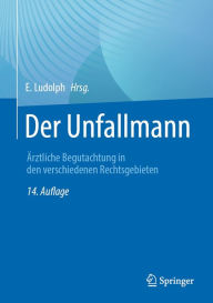 Title: Der Unfallmann: Ärztliche Begutachtung in den verschiedenen Rechtsgebieten, Author: E. Ludolph