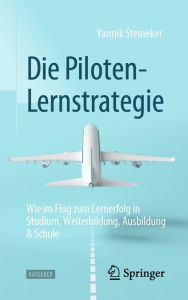 Title: Die Piloten-Lernstrategie: Wie im Flug zum Lernerfolg in Studium, Weiterbildung, Ausbildung & Schule, Author: Yannik Steineker