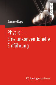 Title: Physik 1 - Eine unkonventionelle Einführung, Author: Romano Rupp