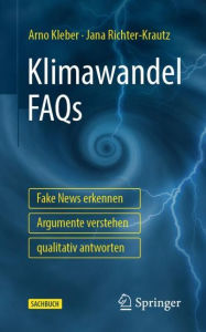 Title: Klimawandel FAQs - Fake News erkennen, Argumente verstehen, qualitativ antworten, Author: Arno Kleber