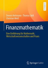 Title: Finanzmathematik: Eine Einführung für Mathematik, Wirtschaftswissenschaften und Praxis, Author: Dennis Heitmann