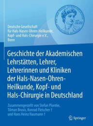 Title: Geschichte der Akademischen Lehrstätten, Lehrer, Lehrerinnen und Kliniken der Hals-Nasen-Ohren-Heilkunde, Kopf- und Hals-Chirurgie in Deutschland: Zusammengestellt von Stefan Plontke, Tilman Brusis, Konrad Fleischer und Hans Heinz Naumann, Author: Deutsche Gesellschaft für HNO-Heilkunde