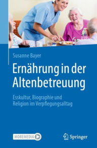 Title: Ernährung in der Altenbetreuung: Esskultur, Biographie und Religion im Verpflegungsalltag, Author: Susanne Bayer