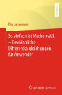 So einfach ist Mathematik - Gewï¿½hnliche Differentialgleichungen fï¿½r Anwender