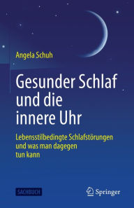 Title: Gesunder Schlaf und die innere Uhr: Lebensstilbedingte Schlafstörungen und was man dagegen tun kann, Author: Angela Schuh