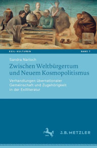 Title: Zwischen Weltbï¿½rgertum und Neuem Kosmopolitismus: Verhandlungen ï¿½bernationaler Gemeinschaft und Zugehï¿½rigkeit in der Exilliteratur, Author: Sandra Narloch