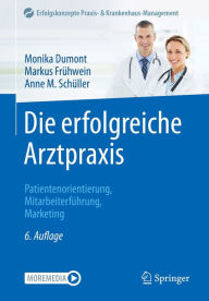Title: Die erfolgreiche Arztpraxis: Patientenorientierung, Mitarbeiterführung, Marketing, Author: Monika Dumont