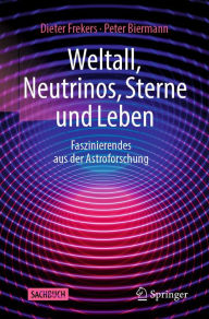 Title: Weltall, Neutrinos, Sterne und Leben: Faszinierendes aus der Astroforschung, Author: Dieter Frekers