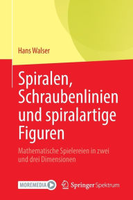 Title: Spiralen, Schraubenlinien und spiralartige Figuren: Mathematische Spielereien in zwei und drei Dimensionen, Author: Hans Walser