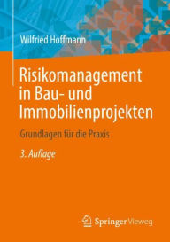 Title: Risikomanagement in Bau- und Immobilienprojekten: Grundlagen für die Praxis, Author: Wilfried Hoffmann