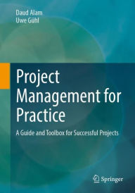 Title: Project Management for Practice: A Guide and Toolbox for Successful Projects, Author: Daud Alam