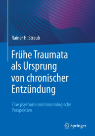 Title: Frühe Traumata als Ursprung von chronischer Entzündung: Eine psychoneuroimmunologische Perspektive, Author: Rainer H. Straub
