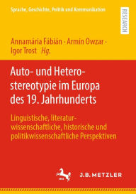 Title: Auto- und Heterostereotypie im Europa des 19. Jahrhunderts: Linguistische, literaturwissenschaftliche, historische und politikwissenschaftliche Perspektiven, Author: Annamïria Fïbiïn
