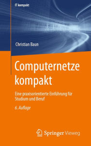 Title: Computernetze kompakt: Eine praxisorientierte Einführung für Studium und Beruf, Author: Christian Baun