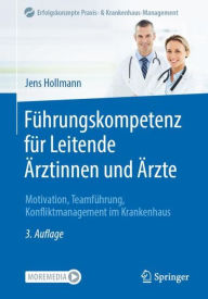 Title: Führungskompetenz für Leitende Ärztinnen und Ärzte: Motivation, Teamführung, Konfliktmanagement im Krankenhaus, Author: Jens Hollmann