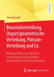 Title: Binomialverteilung, (hyper)geometrische Verteilung, Poisson-Verteilung und Co.: Wichtige Wahrscheinlichkeitsverteilungen rund um Treffer, Nieten und Bernoulli-Experimente, Author: Jens Kunath
