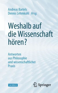Title: Weshalb auf die Wissenschaft hören?: Antworten aus Philosophie und wissenschaftlicher Praxis, Author: Andreas Bartels