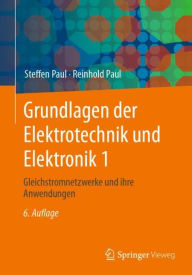 Title: Grundlagen der Elektrotechnik und Elektronik 1: Gleichstromnetzwerke und ihre Anwendungen, Author: Steffen Paul