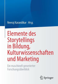 Title: Elemente des Storytellings in Bildung, Kulturwissenschaften und Marketing: Ein maschinell generierter Forschungsï¿½berblick, Author: Neeraj Karandikar