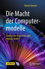 Title: Die Macht der Computermodelle: Quellen der Erkenntnis oder digitale Orakel?, Author: Bernd Simeon