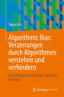 Algorithmic Bias: Verzerrungen durch Algorithmen verstehen und verhindern: Ein Leitfaden für Entscheider und Data Scientists