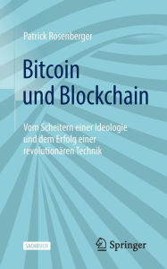Title: Bitcoin und Blockchain: Vom Scheitern einer Ideologie und dem Erfolg einer revolutionären Technik, Author: Patrick Rosenberger