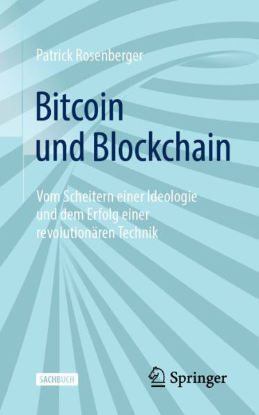 Bitcoin und Blockchain: Vom Scheitern einer Ideologie und dem Erfolg einer revolutionï¿½ren Technik