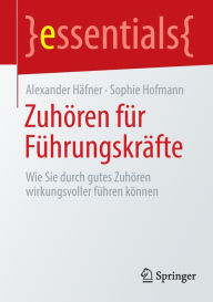 Title: Zuhï¿½ren fï¿½r Fï¿½hrungskrï¿½fte: Wie Sie durch gutes Zuhï¿½ren wirkungsvoller fï¿½hren kï¿½nnen, Author: Alexander Hïfner