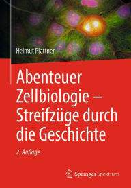 Title: Abenteuer Zellbiologie - Streifzüge durch die Geschichte, Author: Helmut Plattner