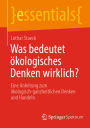 Was bedeutet ökologisches Denken wirklich?: Eine Anleitung zum ökologisch-ganzheitlichen Denken und Handeln