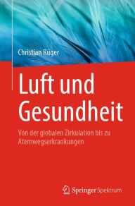 Title: Luft und Gesundheit: Von der globalen Zirkulation bis zu Atemwegserkrankungen, Author: Christian Rïger