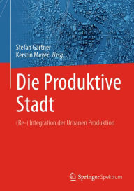 Title: Die Produktive Stadt: (Re-) Integration der Urbanen Produktion, Author: Stefan Gïrtner
