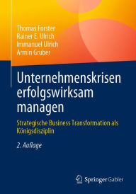 Title: Unternehmenskrisen erfolgswirksam managen: Strategische Business Transformation als Königsdisziplin, Author: Thomas Forster