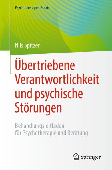ï¿½bertriebene Verantwortlichkeit und psychische Stï¿½rungen: Behandlungsleitfaden fï¿½r Psychotherapie und Beratung