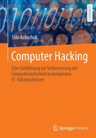 Title: Computer Hacking: Eine Einführung zur Verbesserung der Computersicherheit in komplexen IT-Infrastrukturen, Author: Udo Kebschull